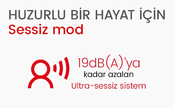 Ultra sessiz sistem, 19dB(A)’ya kadar azaltan, huzurlu ve sessiz bir yaşam sağlar